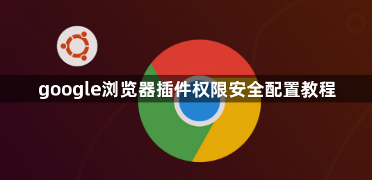 google浏览器插件权限安全配置教程1