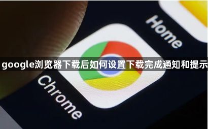 google浏览器下载后如何设置下载完成通知和提示1