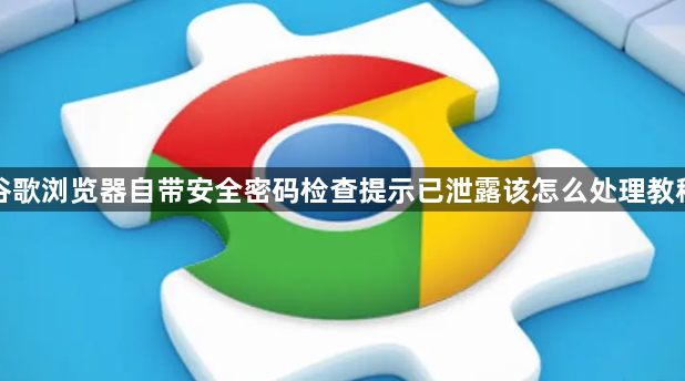 谷歌浏览器自带安全密码检查提示已泄露该怎么处理教程1
