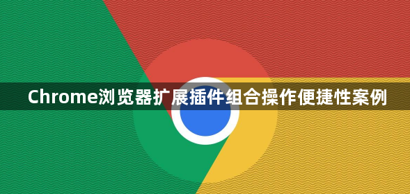 Chrome浏览器扩展插件组合操作便捷性案例1