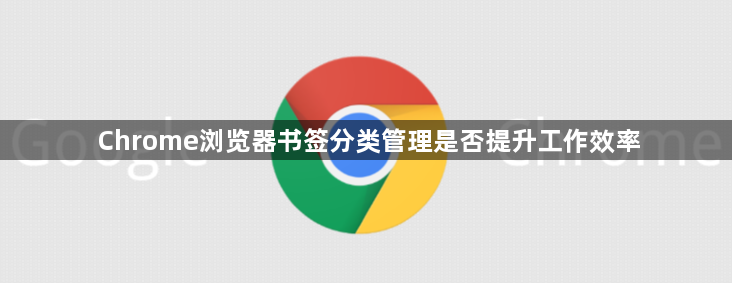 Chrome浏览器书签分类管理是否提升工作效率1