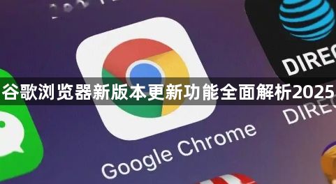 谷歌浏览器新版本更新功能全面解析20251
