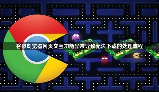 谷歌浏览器网页交互功能异常导致无法下载的处理流程1
