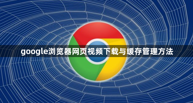 google浏览器网页视频下载与缓存管理方法1