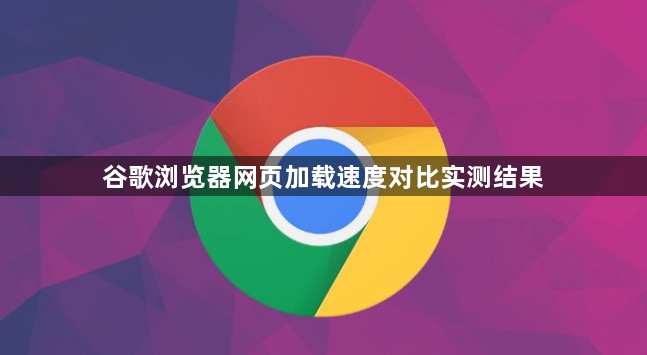 谷歌浏览器网页加载速度对比实测结果1