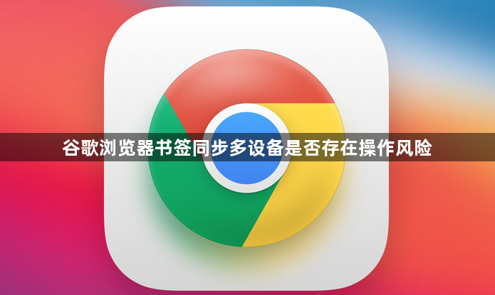 谷歌浏览器书签同步多设备是否存在操作风险1