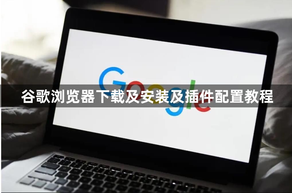 谷歌浏览器下载及安装及插件配置教程1