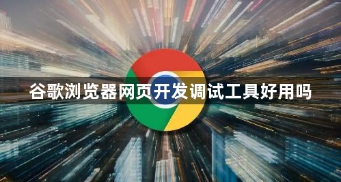 谷歌浏览器网页开发调试工具好用吗1
