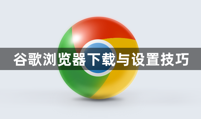 谷歌浏览器下载与设置技巧1