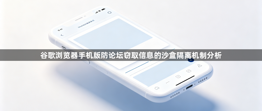 谷歌浏览器手机版防论坛窃取信息的沙盒隔离机制分析1