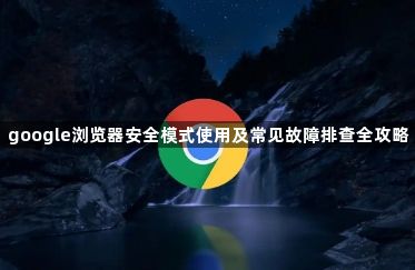 google浏览器安全模式使用及常见故障排查全攻略1