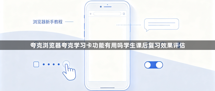 夸克浏览器夸克学习卡功能有用吗学生课后复习效果评估1