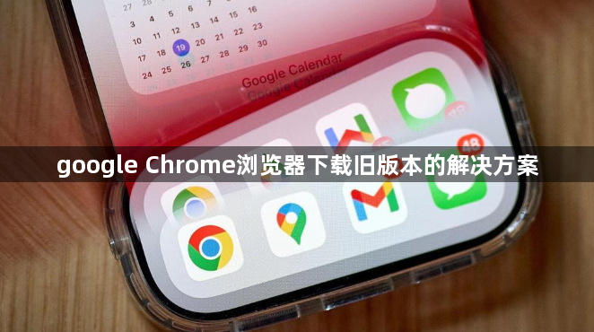 google Chrome浏览器下载旧版本的解决方案1
