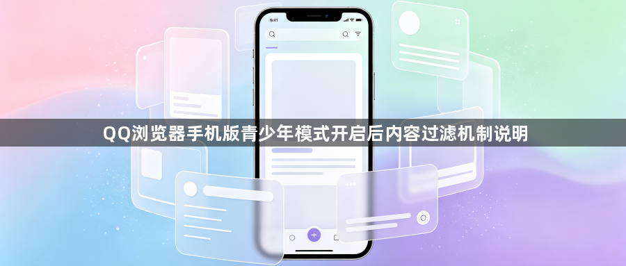 QQ浏览器手机版青少年模式开启后内容过滤机制说明1