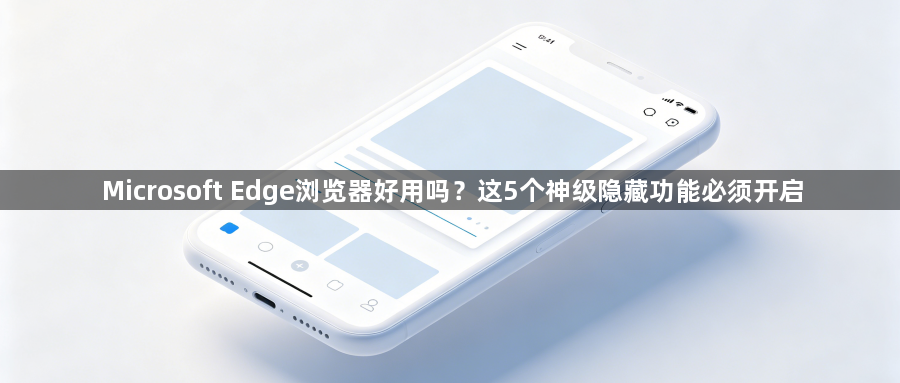 Microsoft Edge浏览器好用吗？这5个神级隐藏功能必须开启1
