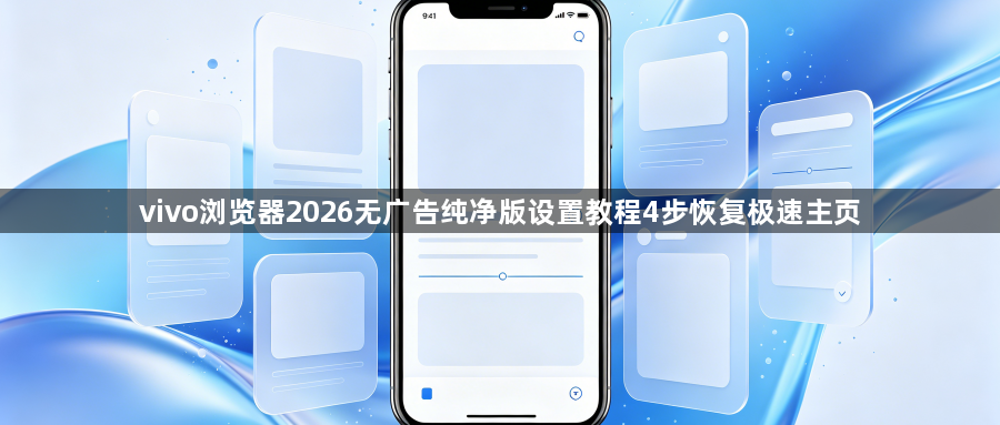vivo浏览器2026无广告纯净版设置教程4步恢复极速主页1