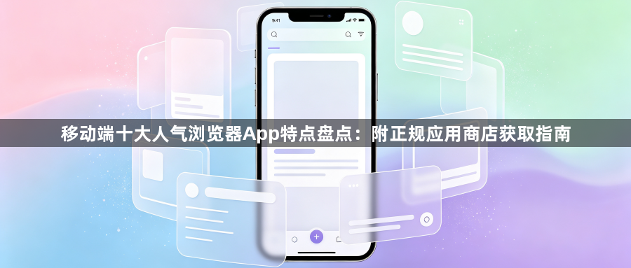移动端十大人气浏览器App特点盘点:附正规应用商店获取指南1