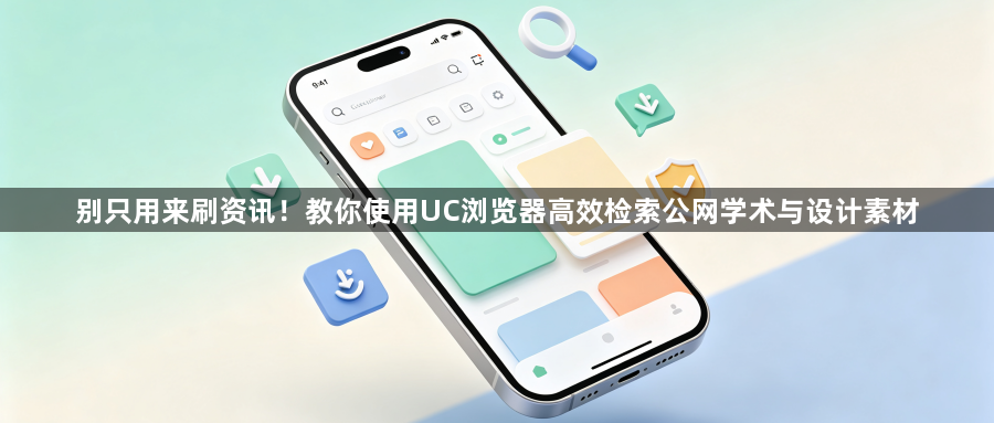 别只用来刷资讯!教你使用UC浏览器高效检索公网学术与设计素材1
