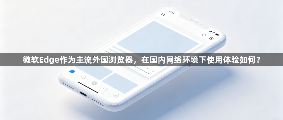 微软Edge作为主流外国浏览器,在国内网络环境下使用体验如何?1